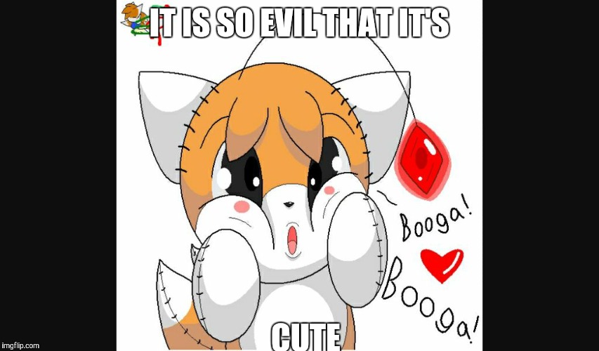 Kawaii Tails Doll | IT IS SO EVIL THAT IT'S; CUTE | image tagged in kawaii tails doll | made w/ Imgflip meme maker