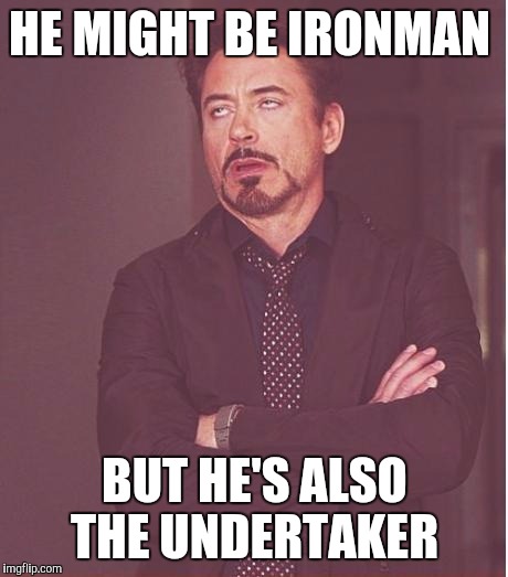 Face You Make Robert Downey Jr | HE MIGHT BE IRONMAN; BUT HE'S ALSO THE UNDERTAKER | image tagged in memes,face you make robert downey jr | made w/ Imgflip meme maker