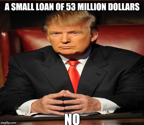 A SMALL LOAN OF 53 MILLION DOLLARS NO | made w/ Imgflip meme maker