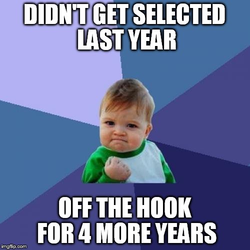 Success Kid Meme | DIDN'T GET SELECTED LAST YEAR OFF THE HOOK FOR 4 MORE YEARS | image tagged in memes,success kid | made w/ Imgflip meme maker