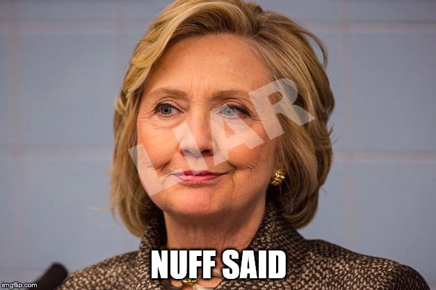 Hillary Clinton Liar | NUFF SAID | image tagged in hillary clinton liar | made w/ Imgflip meme maker