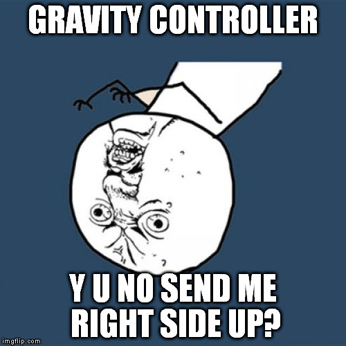 Y U No | GRAVITY CONTROLLER; Y U NO SEND ME RIGHT SIDE UP? | image tagged in memes,y u no | made w/ Imgflip meme maker