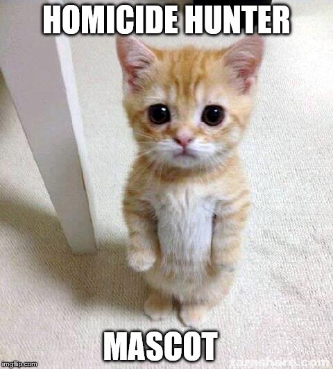 Cute Cat | HOMICIDE HUNTER; MASCOT | image tagged in memes,cute cat | made w/ Imgflip meme maker