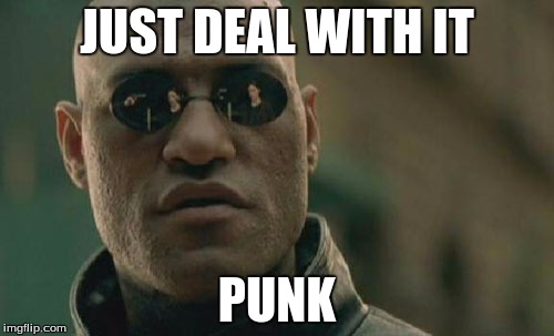 Matrix Morpheus Meme | JUST DEAL WITH IT; PUNK | image tagged in memes,matrix morpheus | made w/ Imgflip meme maker