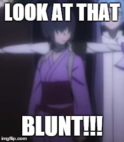 LOOK AT THAT; BLUNT!!! | image tagged in dank meme | made w/ Imgflip meme maker