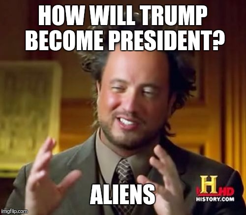 Ancient Aliens | HOW WILL TRUMP BECOME PRESIDENT? ALIENS | image tagged in memes,ancient aliens | made w/ Imgflip meme maker