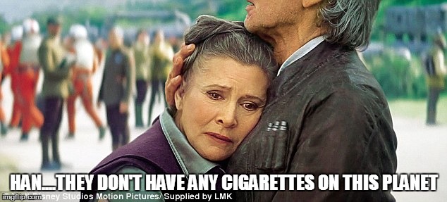 HAN....THEY DON'T HAVE ANY CIGARETTES ON THIS PLANET | made w/ Imgflip meme maker
