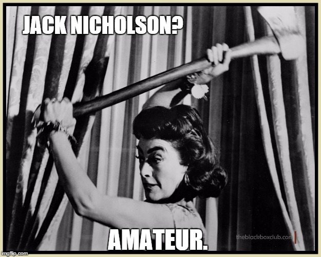 Joan Crawford. | JACK NICHOLSON? AMATEUR. | image tagged in axe | made w/ Imgflip meme maker
