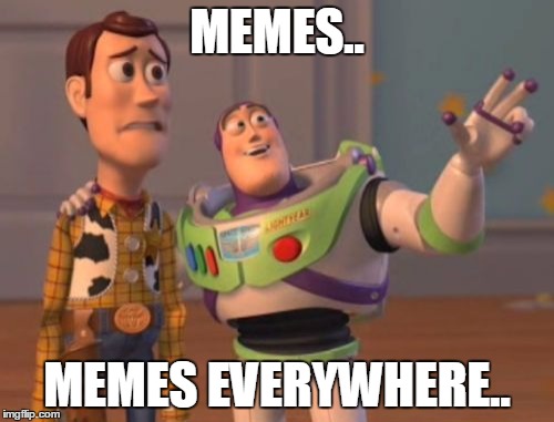 X, X Everywhere | MEMES.. MEMES EVERYWHERE.. | image tagged in memes,x x everywhere | made w/ Imgflip meme maker