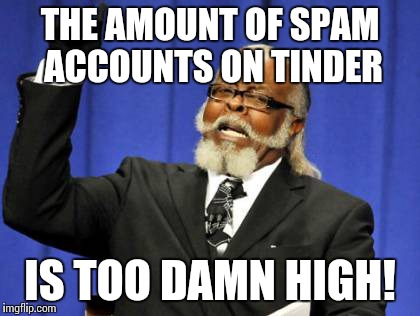 Too Damn High | THE AMOUNT OF SPAM ACCOUNTS ON TINDER; IS TOO DAMN HIGH! | image tagged in memes,too damn high,AdviceAnimals | made w/ Imgflip meme maker