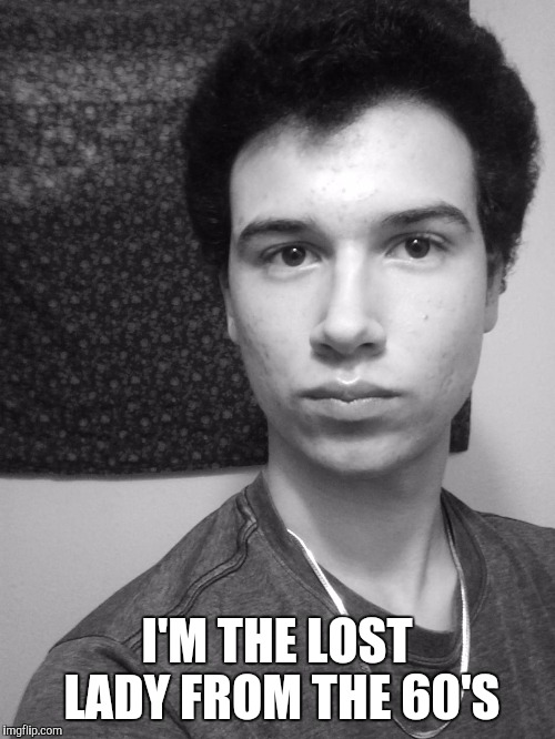 Old school  | I'M THE LOST LADY FROM THE 60'S | image tagged in random,funny memes,funny,old lady | made w/ Imgflip meme maker