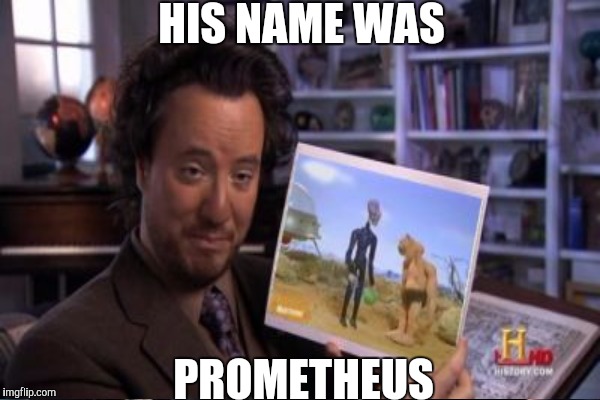 HIS NAME WAS PROMETHEUS | made w/ Imgflip meme maker