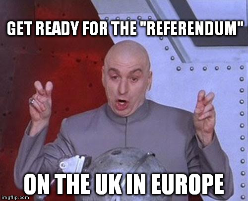 Dr Evil Laser Meme | GET READY FOR THE "REFERENDUM"; ON THE UK IN EUROPE | image tagged in memes,dr evil laser | made w/ Imgflip meme maker