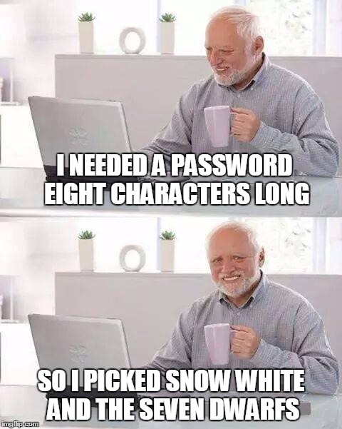 What's new Harold? | I NEEDED A PASSWORD EIGHT CHARACTERS LONG; SO I PICKED SNOW WHITE AND THE SEVEN DWARFS | image tagged in memes,hide the pain harold | made w/ Imgflip meme maker