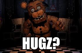 HUGZ? | image tagged in fnaf | made w/ Imgflip meme maker