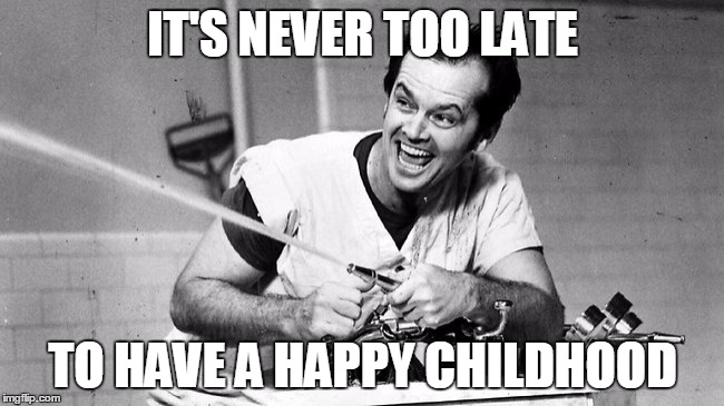 Jack | IT'S NEVER TOO LATE; TO HAVE A HAPPY CHILDHOOD | image tagged in childhood | made w/ Imgflip meme maker