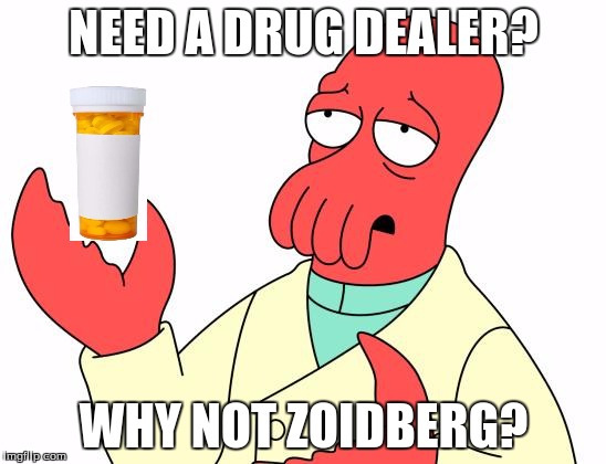 Futurama Zoidberg |  NEED A DRUG DEALER? WHY NOT ZOIDBERG? | image tagged in memes,futurama zoidberg | made w/ Imgflip meme maker