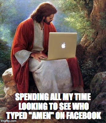 laptop jesus | SPENDING ALL MY TIME LOOKING TO SEE WHO TYPED "AMEN" ON FACEBOOK | image tagged in laptop jesus | made w/ Imgflip meme maker