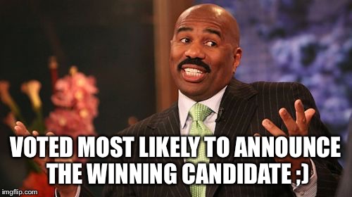 Steve Harvey Meme | VOTED MOST LIKELY TO ANNOUNCE THE WINNING CANDIDATE ;) | image tagged in memes,steve harvey | made w/ Imgflip meme maker
