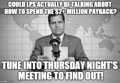 "WHAT'S UP WITH THE AGENDA?" OR "IN SO MANY WORDS!" | COULD LPS ACTUALLY BE TALKING ABOUT HOW TO SPEND THE $2+ MILLION PAYBACK? TUNE INTO THURSDAY NIGHT'S MEETING TO FIND OUT! | image tagged in reaporter reading news on television,public,agenda | made w/ Imgflip meme maker