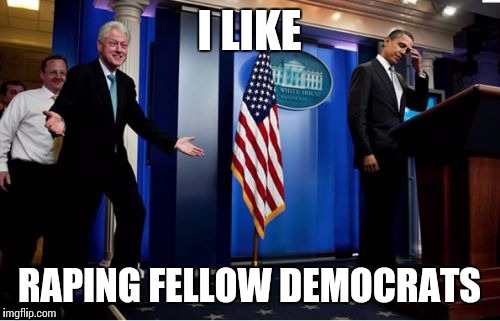 Bubba And Barack | I LIKE; RAPING FELLOW DEMOCRATS | image tagged in memes,bubba and barack | made w/ Imgflip meme maker