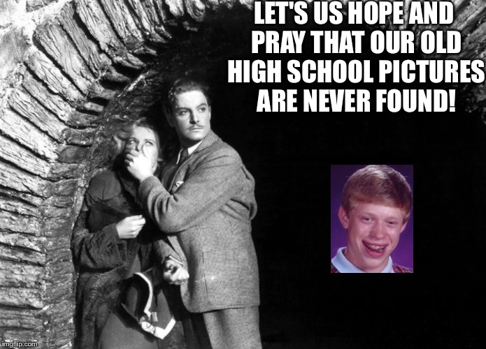 20th Century Technology | LET'S US HOPE AND PRAY THAT OUR OLD HIGH SCHOOL PICTURES ARE NEVER FOUND! | image tagged in 20th century technology | made w/ Imgflip meme maker
