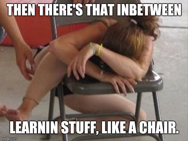 THEN THERE'S THAT INBETWEEN LEARNIN STUFF, LIKE A CHAIR. | made w/ Imgflip meme maker