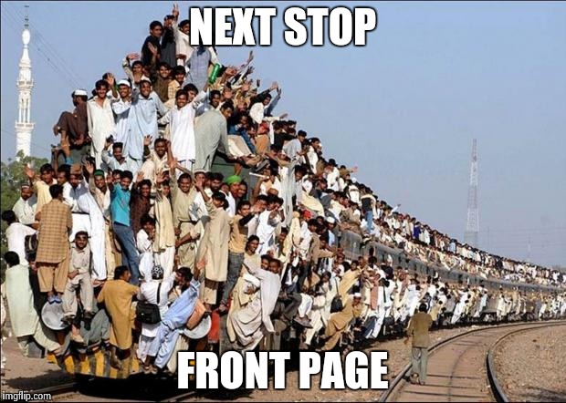 Indian Train | NEXT STOP; FRONT PAGE | image tagged in indian train | made w/ Imgflip meme maker