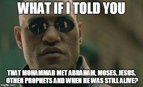 You Still Think He's False Prophet? | WHAT IF I TOLD YOU; THAT MOHAMMAD MET ABRAHAM, MOSES, JESUS, OTHER PROPHETS AND WHEN HE WAS STILL ALIVE? | image tagged in memes,matrix morpheus,mohammed muhammad,abraham moses jesus,false prophet,think | made w/ Imgflip meme maker