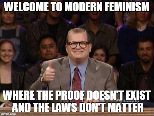 Drew Carey  | WELCOME TO MODERN FEMINISM; WHERE THE PROOF DOESN'T EXIST AND THE LAWS DON'T MATTER | image tagged in drew carey | made w/ Imgflip meme maker