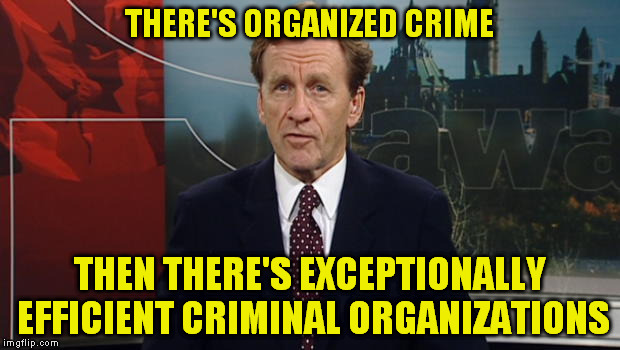 Family Business | THERE'S ORGANIZED CRIME; THEN THERE'S EXCEPTIONALLY EFFICIENT CRIMINAL ORGANIZATIONS | image tagged in family business | made w/ Imgflip meme maker