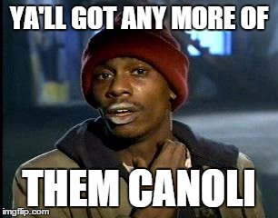 Y'all Got Any More Of That | YA'LL GOT ANY MORE OF; THEM CANOLI | image tagged in memes,yall got any more of | made w/ Imgflip meme maker