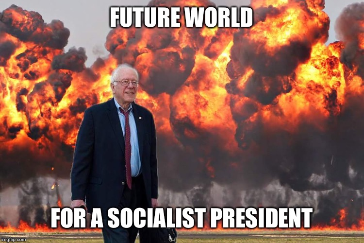 Bernie Sanders on Fire | FUTURE WORLD; FOR A SOCIALIST PRESIDENT | image tagged in bernie sanders on fire | made w/ Imgflip meme maker