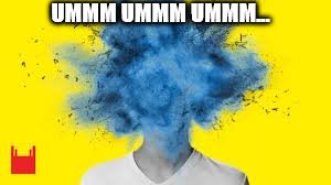 head explodes | UMMM UMMM UMMM... | image tagged in head explodes | made w/ Imgflip meme maker