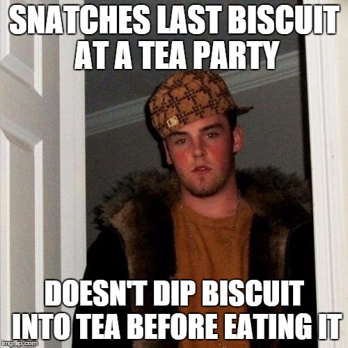 Scumbag Steve Meme | SNATCHES LAST BISCUIT AT A TEA PARTY; DOESN'T DIP BISCUIT INTO TEA BEFORE EATING IT | image tagged in memes,scumbag steve | made w/ Imgflip meme maker