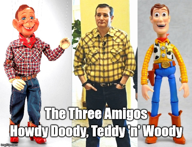 The Three Amigos - Howdy Doody, Teddy 'n' Woody | The Three Amigos; Howdy Doody, Teddy 'n' Woody | image tagged in ted cruz,howdy doody,woody,toy story,three amigos,presidential primaries | made w/ Imgflip meme maker
