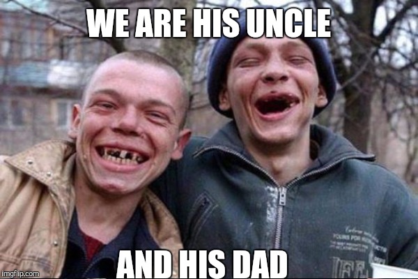 WE ARE HIS UNCLE AND HIS DAD | made w/ Imgflip meme maker