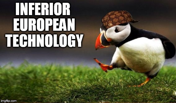INFERIOR EUROPEAN TECHNOLOGY | made w/ Imgflip meme maker