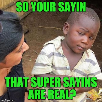 Third World Skeptical Kid Meme | SO YOUR SAYIN; THAT SUPER SAYINS ARE REAL? | image tagged in memes,third world skeptical kid | made w/ Imgflip meme maker