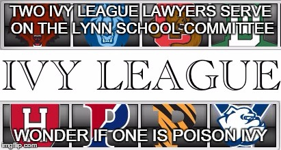 GIVEN OUR PAST NET SCHOOL SPENDING PROBLEMS, MAKES YOU THINK | TWO IVY LEAGUE LAWYERS SERVE ON THE LYNN SCHOOL COMMITTEE WONDER IF ONE IS POISON IVY | image tagged in ivy league,city,budget,school | made w/ Imgflip meme maker