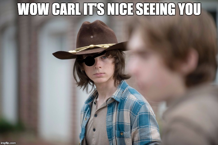 Eye Insults | WOW CARL IT'S NICE SEEING YOU | image tagged in eye insults | made w/ Imgflip meme maker