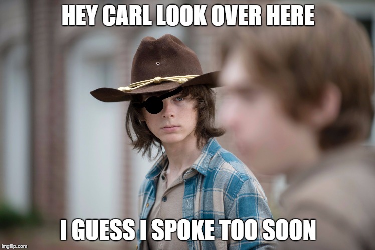 Eye Insults | HEY CARL LOOK OVER HERE; I GUESS I SPOKE TOO SOON | image tagged in eye insults | made w/ Imgflip meme maker
