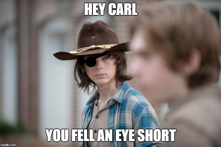 Eye Insults | HEY CARL; YOU FELL AN EYE SHORT | image tagged in eye insults | made w/ Imgflip meme maker