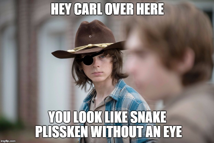 Eye Insults | HEY CARL OVER HERE; YOU LOOK LIKE SNAKE PLISSKEN WITHOUT AN EYE | image tagged in eye insults | made w/ Imgflip meme maker