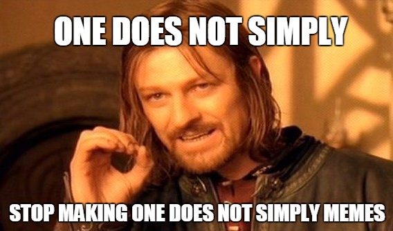 One Does Not Simply Meme | ONE DOES NOT SIMPLY; STOP MAKING ONE DOES NOT SIMPLY MEMES | image tagged in memes,one does not simply | made w/ Imgflip meme maker