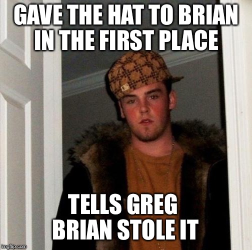 GAVE THE HAT TO BRIAN IN THE FIRST PLACE TELLS GREG BRIAN STOLE IT | made w/ Imgflip meme maker