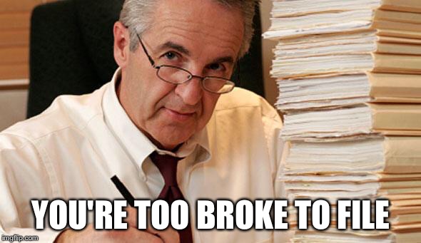 YOU'RE TOO BROKE TO FILE | made w/ Imgflip meme maker