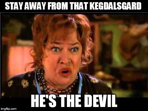 STAY AWAY FROM THAT KEGDALSGARD HE'S THE DEVIL | made w/ Imgflip meme maker