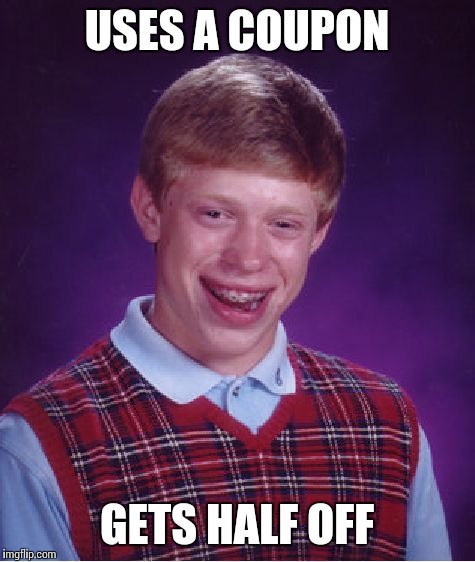 Bad Luck Brian Meme | USES A COUPON GETS HALF OFF | image tagged in memes,bad luck brian | made w/ Imgflip meme maker