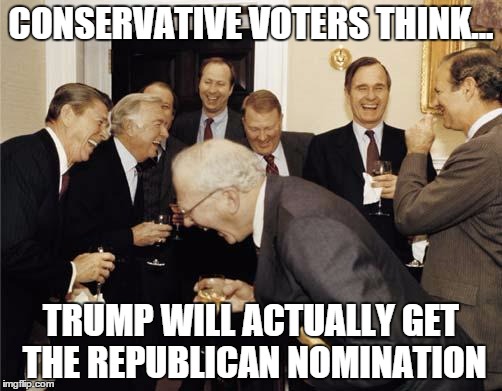 Ronald Reagan Joke | CONSERVATIVE VOTERS THINK... TRUMP WILL ACTUALLY GET THE REPUBLICAN NOMINATION | image tagged in ronald reagan joke | made w/ Imgflip meme maker